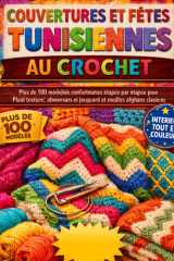 COUVERTURES ET FÊTES TUNISIENNES AU CROCHET: Plus de 100 modèles confortables étape par étape pour débutants et confirmés — Plaid texturé, ouvrages en jacquard et motifs afghans classiques cover image