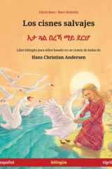 Los cisnes salvajes - እታ ጓል በረኻ ማይ ደርሆ (español - tigriña): Libro bilingüe para niños basado en un cuento de hadas de Hans Christian Andersen (Sefa Libros Ilustrados En DOS Idiomas) cover image