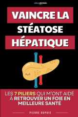 Vaincre la Stéatose Hépatique: Les 7 piliers qui m’ont aidé à retrouver un foie en meilleure santé | Livre Stéatose Hépatique et NASH | Détox du Foie ... Alimentation, Activité (French Edition) cover image