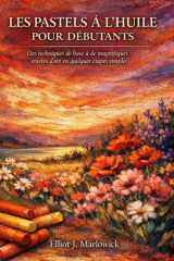 LES PASTELS À L'HUILE POUR DÉBUTANTS: Des techniques de base à de magnifiques œuvres d'art en quelques étapes simples (French Edition) cover image