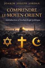 Comprendre le Moyen-Orient : Introduction à l'eschatologie politique (French Edition) cover image