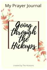 Going through the Hickups prayer journal: Daily Prayers and note taking & Devotions: A 12 Week Journal for Christians with daily check-in for prayers and pondering (Prayer Journals) cover image