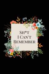 Sh*t I Can't Remember Notebook: Funny Notepad for recording ideas, passwords, logins, contacts, etc. cover image