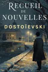 Recueil de nouvelles par Fiodor Dostoïevski: Les Nuits blanches, Le Moujik Marey, Krotkaïa, La Centenaire et L'Arbre de Noël (French Edition) cover image