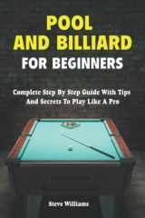 Pool And Billiard For Beginners: Step By Step Billiard Training Book Full With Tips & Practice Drills To Play Like A Pro cover image