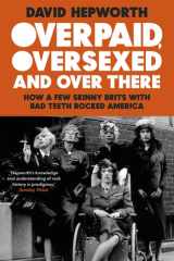 Overpaid, Oversexed and Over There How a Few Skinny Brits with Bad Teeth Rocked America cover image