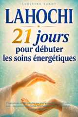 Lahochi : 21 jours pour débuter les soins énergétiques: Programme de 10 minutes par jour pour apprendre l'auto-soin, l'apposition des mains, ... et les soins à distance (French Edition) cover image