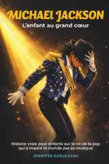 Michael Jackson , l’enfant au grand cœur: Histoire vraie pour enfants sur le roi de la pop qui a inspiré le monde par sa musique (French Edition) cover image