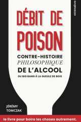 Débit de Poison : contre-histoire philosophique de l'alcool du Big Bang à la gueule de bois: le livre pour boire les choses autrement (French Edition) cover image