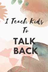 I Teach Kids To Talk Back Journal: Speech-Language Pathology notebook,Speech Therapist Notebook,Therapy Gifts,college ruled notebook, Floral SLP Gift ... Therapists and Speech Therapy Assistants cover image
