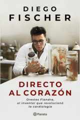 Directo Al Corazón: Orestes Fiandra, el Inventor Que Revolucionó la Cardiología / Straight to the Heart: Orestes Fiandra, the Inventor Who Revolutionized Cardiology cover image