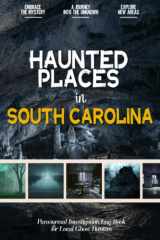 Haunted Places in South Carolina: Paranormal Investigation Log Book for Local Backyard Ghost Hunters & Mystery Lovers | A Practical Journal for the Journey into the Unknown cover image
