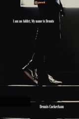 I Am an Addict, My Name is Dennis cover image