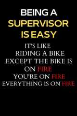 Being A SUPERVISOR Is Easy It's Like Riding A Bike Except the Bike is on Fire You're On Fire Everything is on Fire| Funny Supervisor notebook journal ... Gift,120 Pages,6x9, Soft cover, Matte finish cover image