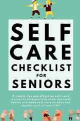 Self Care Checklist for Seniors: The Easy & Effective Weekly Self Care Journal for Grandparents, Retired People & Seniors [Extra Activities Inside] cover image