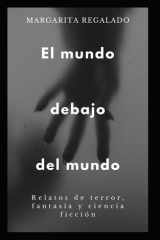 El mundo debajo del mundo: Relatos de terror, fantasía y ciencia ficción (Spanish Edition) cover image