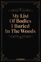 My List Of Bodies I Buried In The Woods: 6 X 9 Inches Blank Lined Notebook With Funny Quote On Cover, 120 Pages, Sarcastic Farewell Idea, Gag Gifts For Women, Men, Coworkers, Friends , Office Gifts cover image