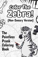Color The Zebra (Non-Sweary Version): The Pointless Prank Coloring Book cover image