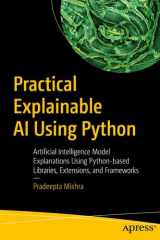 Practical Explainable AI Using Python Artificial Intelligence Model Explanations Using Python-based Libraries, Extensions, and Frameworks cover image