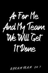As For Me And My Team We Will Get It Done: Funny Employee, Co-workers, Team Members: Features: Excellent and thick binding 6” x 9” 120 grey-lined pages with a slightly heavier top line for a title cover image