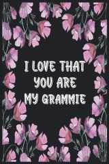 I love That You Are My Grammie: Gifts for Grammie, Journal, Notebook, From Grammiedaughter, Grammieson, ... ideas, Lovely & Thoughtful ,Size: 6" x 9" cover image