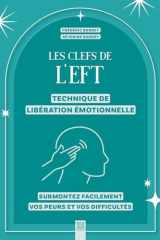 Les clefs de l'EFT (technique de libération émotionnelle): Surmontez facilement vos peurs et vos difficultés cover image