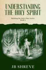 Understanding the Holy Spirit: Book 2 - Building the Holy Place Series cover image