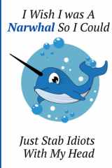 I Wish I was A Narwhal So I Could Just Stab Idiots With My Head: Funny Adults Sarcasm Narwhals Notebook Gift: Lined Notebook / Journal Gift, 120 pages, 6x9 cover image