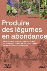 Produire des légumes en abondance - Naturellement sans engrais ni pesticides - Des variétés productives - Récolter toute l'année sur une petite surface cover image