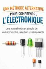 Une Méthode Alternative pour Comprendre l’Électronique: Une nouvelle façon simple de comprendre les circuits et les composants (French Edition) cover image