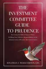 The Investment Committee Guide to Prudence Increasing the Odds of Success When Fulfilling Your Fiduciary Responsibilities in the Administration of Pension/Investment Assets. cover image