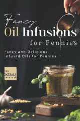 Fancy Oil Infusions for Pennies: Fancy and Delicious Infused Oils for Pennies cover image