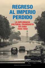 Regreso al Imperio perdido. La diplomacia cultural franquista en Cuba, 1945-1958 cover image