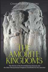The Amorite Kingdoms: The History of the First Babylonian Dynasty and the Other Mesopotamian Kingdoms Established by the Amorites cover image