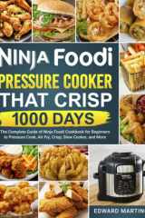 Ninja Foodi Pressure Cooker That Crisp 1000 Days: The Complete Guide of Ninja Foodi Cookbook for Beginners to Pressure Cook, Air Fry, Crisp, Slow Cooker, and More cover image