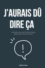 J'aurais dû dire ça: Guide de survie pour ceux qui trouvent la bonne réponse deux heures trop tard : L'art de la répartie pour poser ses limites et gérer les relations toxiques. (French Edition) cover image