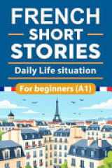 French Short Stories For Beginners - Daily Life situation French Short Stories for Beginners with English Translation and Vocabulary, Learn and Boost Your French Skills the Fun and Easy Way cover image