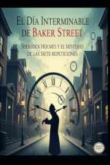 El Día Interminable de Baker Street/Sherlock Holmes y el Misterio de las Siete Repeticiones (Spanish Edition) cover image