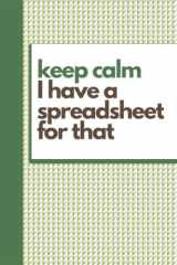 Keep Calm I Have a Spreadsheet for That: Funny Gag Notebook Wide Ruled Lined Journal 6x9 Inch, 120 pages, Funny Office Gag Gifts for Men and Women. cover image