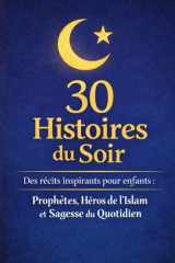 30 Histoires du Soir Des récits inspirants pour enfants : prophètes, héros de l’Islam et sagesse: Histoires islamiques du soir pour enfants, pour ... le Ramadan et toute l’année (French Edition) cover image