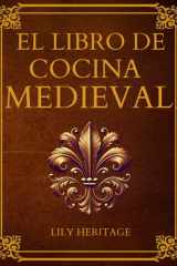 El Libro de Cocina Medieval: Recetario Medieval con Recetas Históricas y Sabores de la Cocina Histórica Adaptados a Ingredientes y Técnicas Actuales cover image