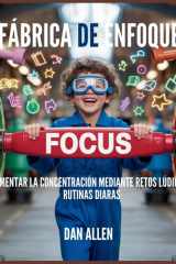 Fábrica De Enfoque - Aumentar La Concentración Mediante Retos Lúdicos Y Rutinas Diarias cover image