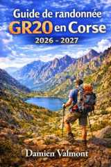 Guide de randonnée GR20 en Corse 2026-2027 - Planification, Étapes du Sentier, Équipement, Conseils et Sécurité pour l'Aventure de Trekking la Plus Difficile d'Europe cover image