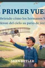 El Primer Vuelo - Descubriendo Cómo Los Hermanos Wright Hicieron Del Cielo Su Patio De Recreo cover image