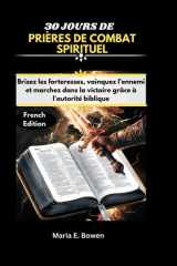 30 JOURS DE PRIÈRES DE COMBAT SPIRITUEL: Brisez les forteresses, vainquez l'ennemi et marchez dans la victoire grâce à l'autorité biblique. (French Edition) cover image