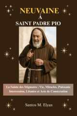 NEUVAINE À SAINT PADRE PIO: La Sainte des Stigmates : Vie, Miracles, Puissante Intercession, Litanies et Acte de Consécration (French Edition) cover image