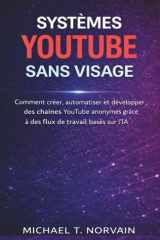 SYSTÈMES YOUTUBE SANS VISAGE: Comment créer, automatiser et développer des chaînes YouTube anonymes grâce à des flux de travail basés sur l'IA (The Faceless Systems Series) (French Edition) cover image