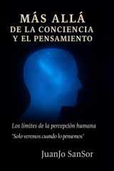Mas Allá de la Conciencia y el Pensamiento - Una exploración racional sobre lo invisible y los límites de la percepción humana cover image