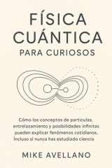 Física Cuántica Para Curiosos - Cómo los conceptos de partículas, entrelazamiento y posibilidades infinitas pueden explicar fenómenos cotidianos, ¡Incluso si nunca has estudiado ciencia! cover image