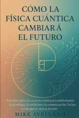 Cómo La Física Cuántica Cambiará El Futuro - Descubre cómo los avances cuánticos transformarán la tecnología, la medicina y la comunicación, ¡Incluso si crees que es ciencia ficción! cover image